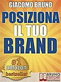 POSIZIONA IL TUO BRAND. I Segreti del Brand Positioning per il Posizionamento del tuo Marchio