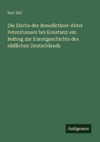 Die Kirche der Benedictiner-Abtei Petershausen bei Konstanz: ein Beitrag zur Kunstgeschichte des südlichen Deutschlands