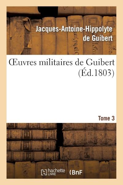 Oeuvres Militaires de Guibert. Tome 3