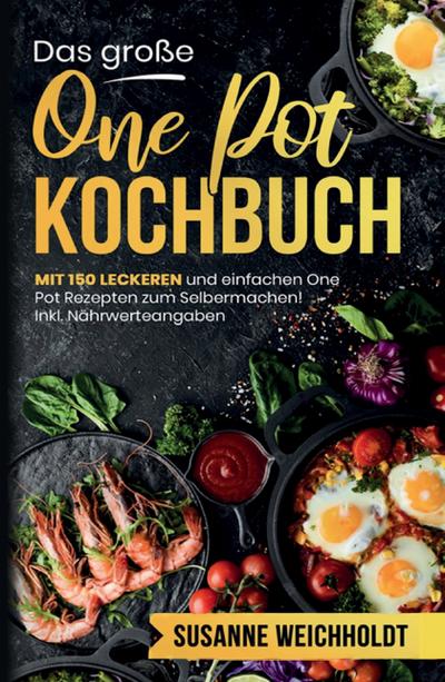 Das große One Pot Kochbuch! Schnelle und günstige Gerichte aus einem Topf. 1. Auflage