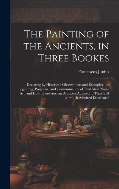 The Painting of the Ancients, in Three Bookes