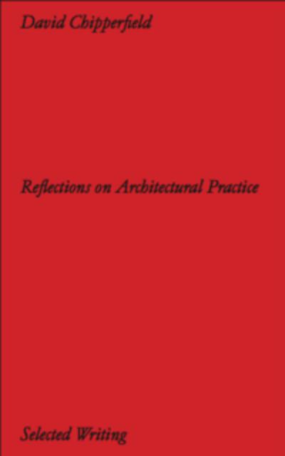 David Chipperfield Architects: Selected Writing. Reflections on Architectural Practice