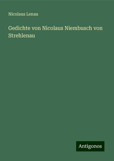 Lenau, N: Gedichte von Nicolaus Niembusch von Strehlenau