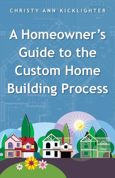 A Homeowner’s Guide to the Custom Home Building Process