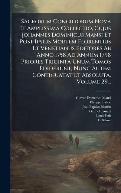 Sacrorum Conciliorum Nova Et Amplissima Collectio, Cujus Johannes Dominicus Mansi Et Post Ipsius Mortem Florentius Et Venetianus Editores Ab Anno 1758 Ad Annum 1798 Priores Triginta Unum Tomos Ediderunt, Nunc Autem Continuatat Et Absoluta, Volume 29...