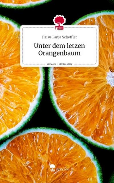 Unter dem letzen Orangenbaum. Life is a Story - story.one