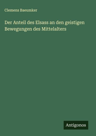 Der Anteil des Elsass an den geistigen Bewegungen des Mittelalters