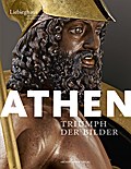 Athen: Triumph der Bilder: Triumph der Bilder. Katalog zur Ausstellung im Liebieghaus Frankfurt, 2016