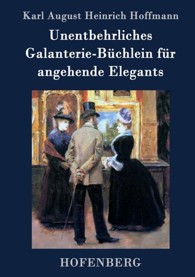 Unentbehrliches Galanterie-Büchlein für angehende Elegants