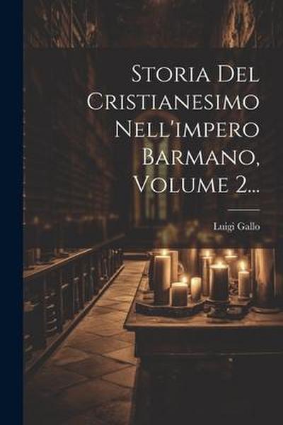 Storia Del Cristianesimo Nell’impero Barmano, Volume 2...