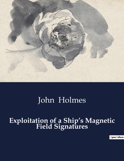 Exploitation of a Ship’s Magnetic Field Signatures