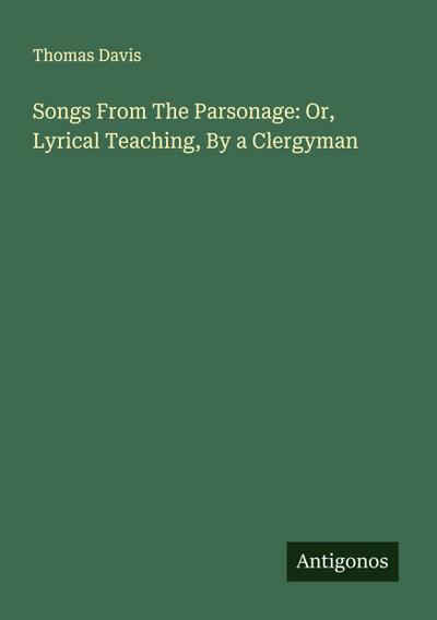 Songs From The Parsonage: Or, Lyrical Teaching, By a Clergyman