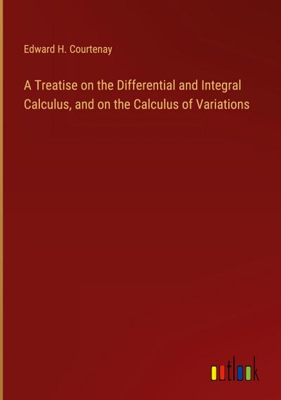A Treatise on the Differential and Integral Calculus, and on the Calculus of Variations