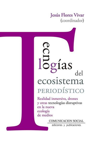 Tecnologías del ecosistema periodístico : realidad inmersiva, drones y otras tecnologías disruptivas en la nueva ecología de medios