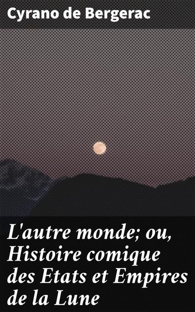 L’autre monde; ou, Histoire comique des Etats et Empires de la Lune