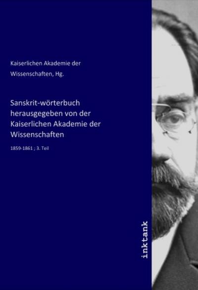 Sanskrit-wörterbuch herausgegeben von der Kaiserlichen Akademie der Wissenschaften