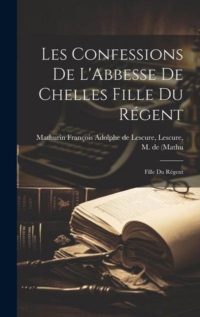 Les Confessions de L’Abbesse de Chelles Fille du Régent