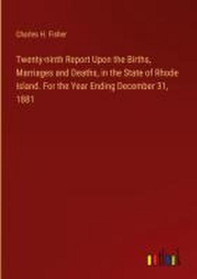 Twenty-ninth Report Upon the Births, Marriages and Deaths, in the State of Rhode Island. For the Year Ending December 31, 1881