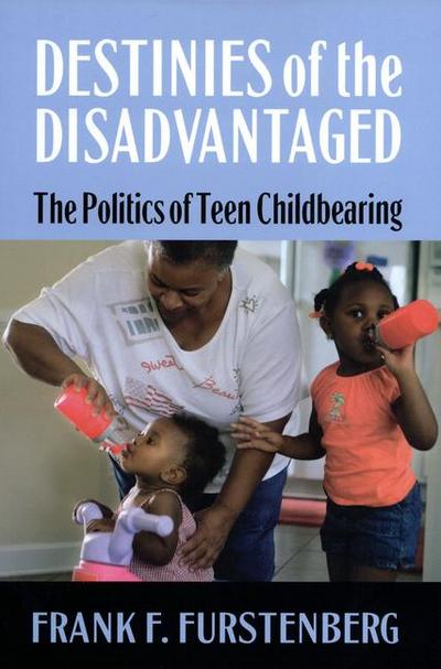 Destinies of the Disadvantaged: The Politics of Teenage Childbearing