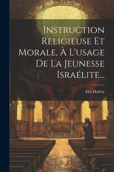 Instruction Religieuse Et Morale, À L’usage De La Jeunesse Israélite...