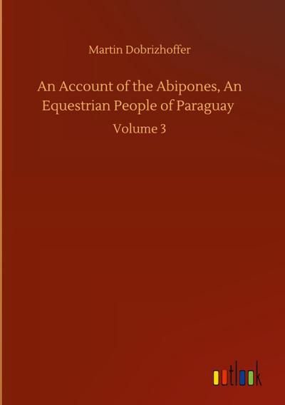 An Account of the Abipones, An Equestrian People of Paraguay