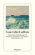Vom Glück allein: Literarische Alleingänge mit Katherine Mansfield, Joey Goebel, Doris Dörrie u. v. a. (detebe)