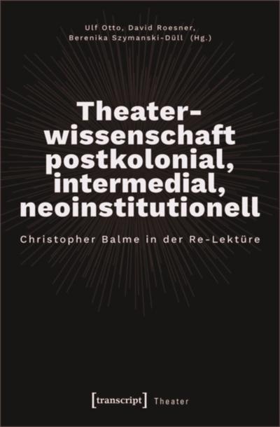 Theaterwissenschaft postkolonial, intermedial, neoinstitutionell