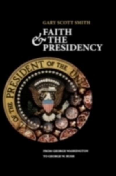 Faith and the Presidency From George Washington to George W. Bush