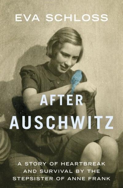 After Auschwitz: A Story of Heartbreak and Survival by the Step-sister of Anne Frank