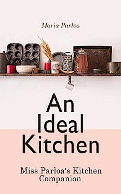 An Ideal Kitchen: Miss Parloa’s Kitchen Companion