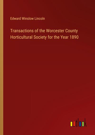 Transactions of the Worcester County Horticultural Society for the Year 1890