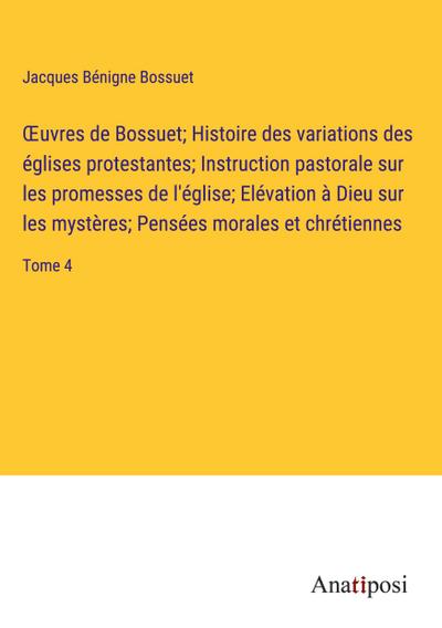¿uvres de Bossuet; Histoire des variations des églises protestantes; Instruction pastorale sur les promesses de l’église; Elévation à Dieu sur les mystères; Pensées morales et chrétiennes
