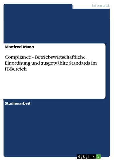 Compliance - Betriebswirtschaftliche Einordnung und ausgewählte Standards im IT-Bereich