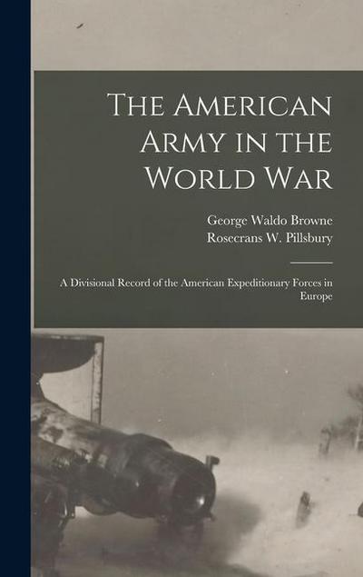 The American Army in the World War: A Divisional Record of the American Expeditionary Forces in Europe