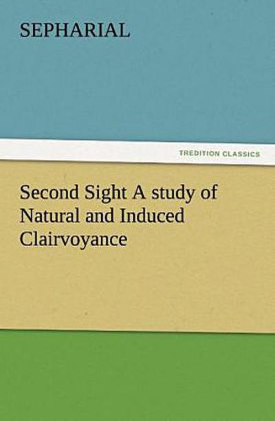 Second Sight A study of Natural and Induced Clairvoyance