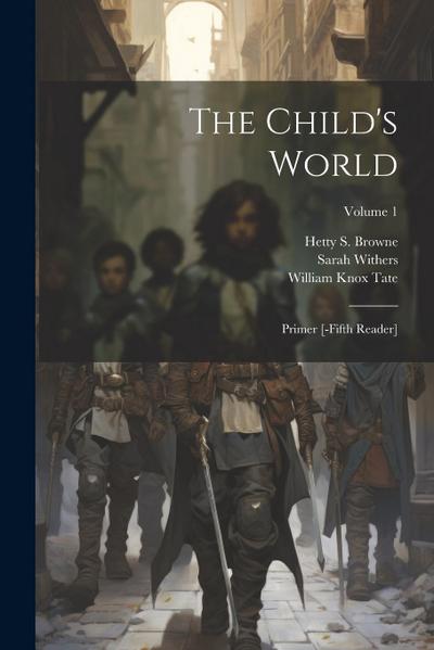 The Child’s World: Primer [-fifth Reader]; Volume 1