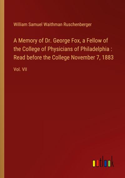 A Memory of Dr. George Fox, a Fellow of the College of Physicians of Philadelphia : Read before the College November 7, 1883