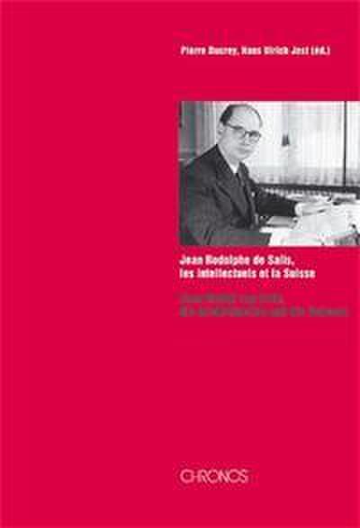 Jean Rodolphe de Salis, les intellectuels et la Suisse /Jean Rudolf von Salis, die Intellektuellen und die Schweiz