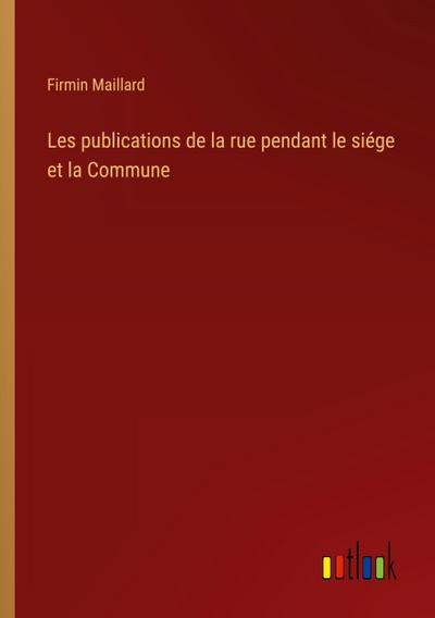 Les publications de la rue pendant le siége et la Commune