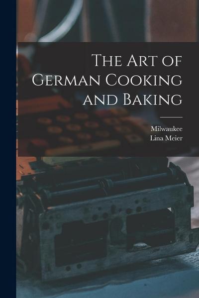 The Art of German Cooking and Baking