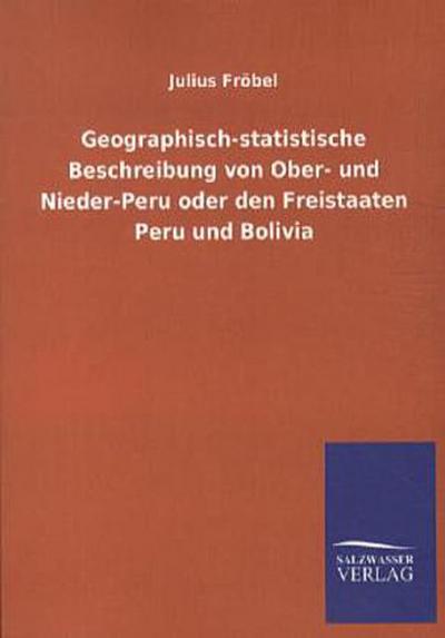Geographisch-statistische Beschreibung von Ober- und Nieder-Peru oder den Freistaaten Peru und Bolivia