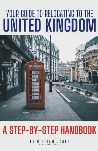 Jones, W: Your Guide to Relocating to the United Kingdom
