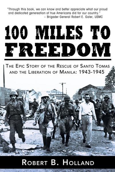 100 Miles to Freedom: The Epic Story of the Rescue of Santo Tomas and the Liberation of Manila: 1943-1945
