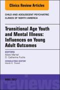 Transitional Age Youth and Mental Illness: Influences on Young Adult Outcomes, an Issue of Child and Adolescent Psychiatric Clinics of North America