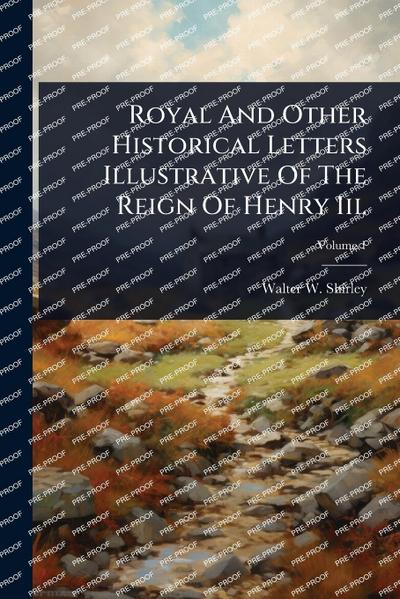Royal And Other Historical Letters Illustrative Of The Reign Of Henry Iii.