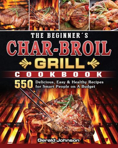 The Beginner’s Char-Broil Grill Cookbook