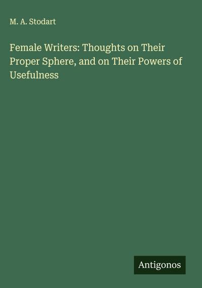 Female Writers: Thoughts on Their Proper Sphere, and on Their Powers of Usefulness