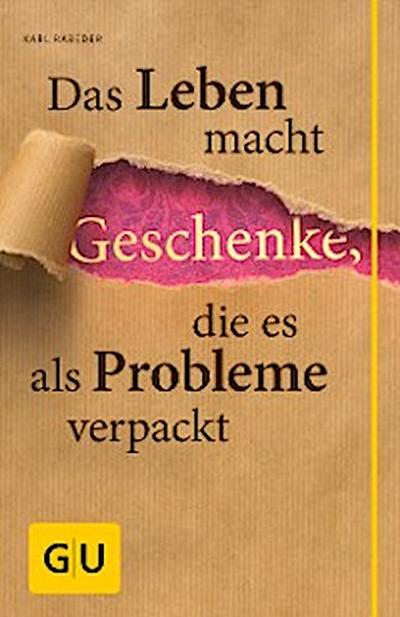 Das Leben macht Geschenke, die es als Problem verpackt