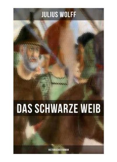 Das schwarze Weib: Historischer Roman