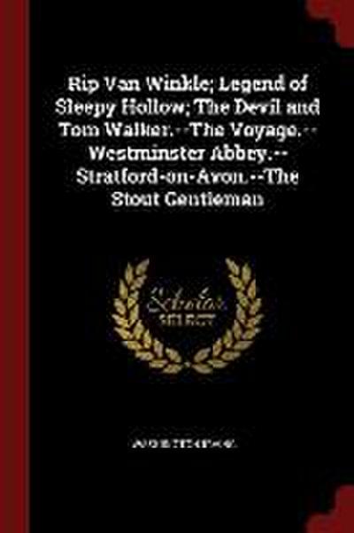 Rip Van Winkle; Legend of Sleepy Hollow; The Devil and Tom Walker.--The Voyage.--Westminster Abbey.--Stratford-on-Avon.--The Stout Gentleman